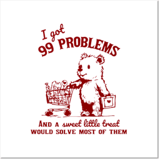 I Got 99 Problems And A Little Treat Would Solve Most Of Them Posters and Art